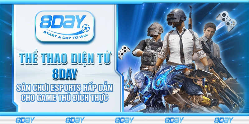 Thể thao điện tử 8Day – Sân chơi eSports hấp dẫn cho game thủ đích thực