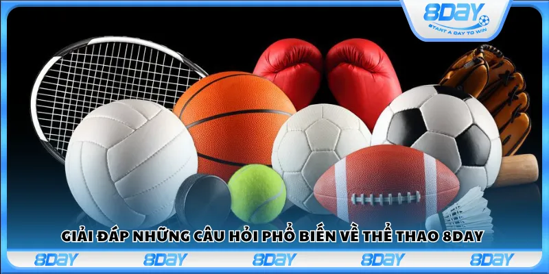 Giải đáp những câu hỏi phổ biến về thể thao 8Day