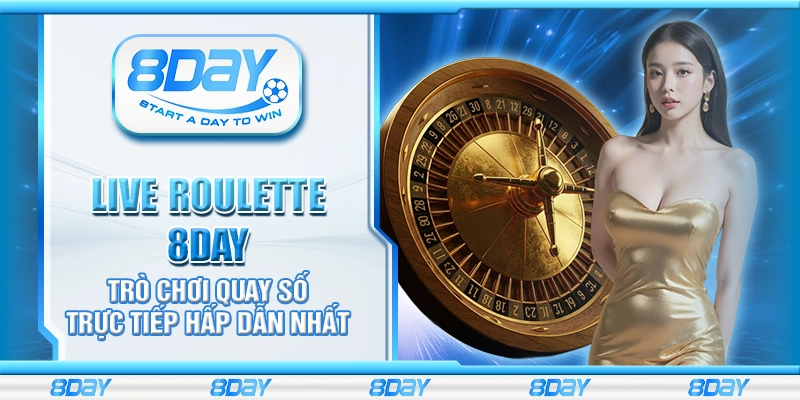 Live Roulette 8day - Trò chơi quay số trực tiếp hấp dẫn nhất