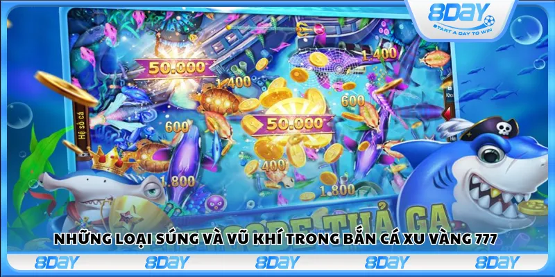 Những loại súng và vũ khí trong Bắn Cá Xu Vàng 777