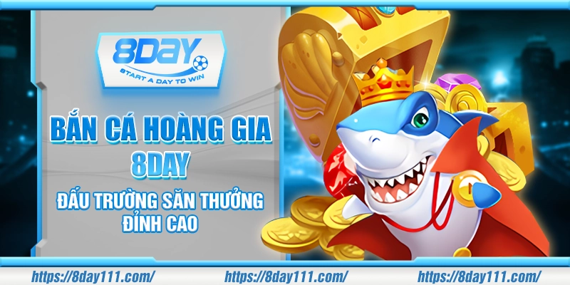 Bắn cá hoàng gia 8day – Đấu trường săn thưởng đỉnh cao