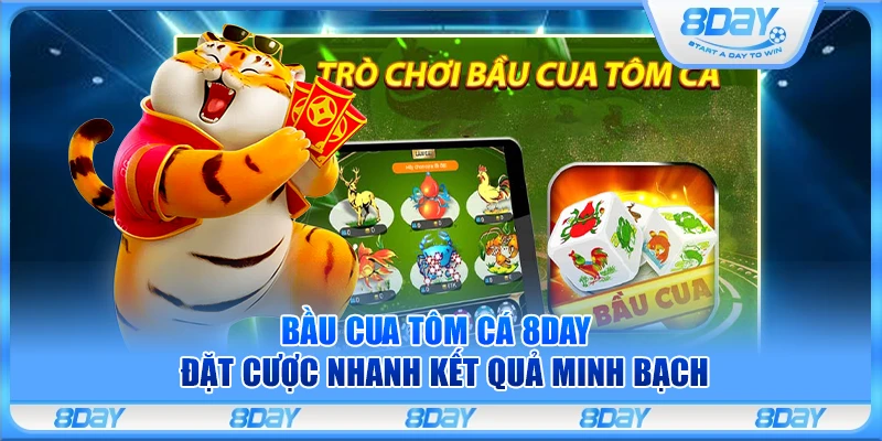 Bầu cua tôm cá 8Day – Đặt cược nhanh kết quả minh bạch