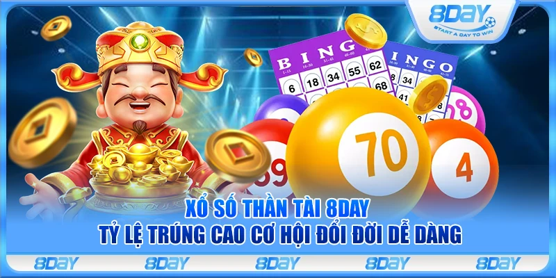 Xổ số thần tài 8Day – Tỷ lệ trúng cao cơ hội đổi đời dễ dàng